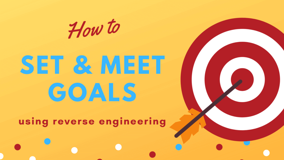 how to set goals and meet them using reverse engineering