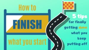 how to finish what you start tips for work completion