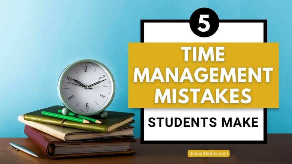 top-5-time-management-mistakes-students-make-schoolhabits