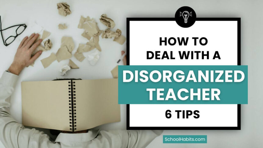 how to deal with a disorganized teacher